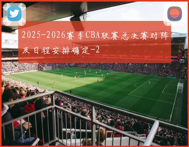 2025-2026赛季CBA联赛总决赛对阵及日程安排确定