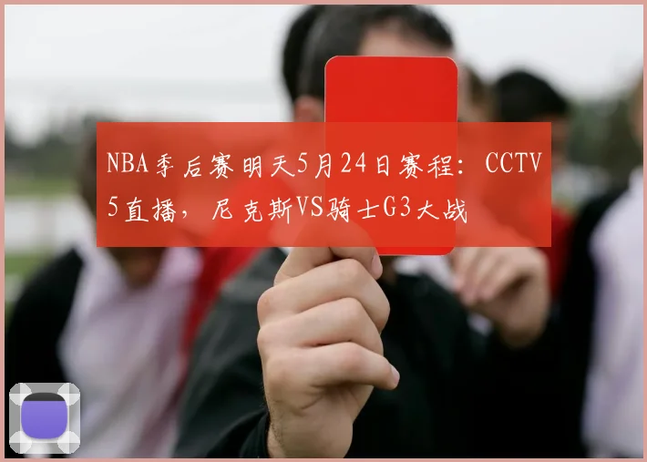 NBA季后赛明天5月24日赛程：CCTV5直播，尼克斯VS骑士G3大战
