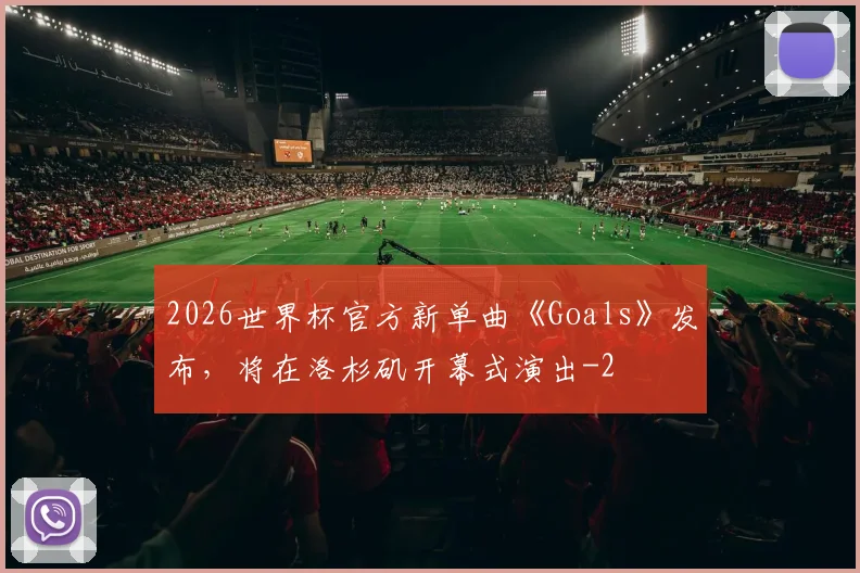 2026世界杯官方新单曲《Goals》发布,将在洛杉矶开幕式演出