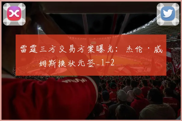 雷霆三方交易方案曝光：杰伦·威廉姆斯换状元签_1