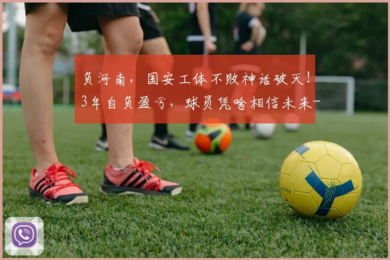 负河南,国安工体不败神话破灭!3年自负盈亏,球员凭啥相信未来